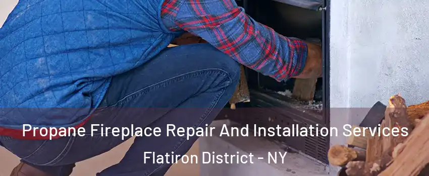 Propane Fireplace Repair And Installation Services Flatiron District - NY