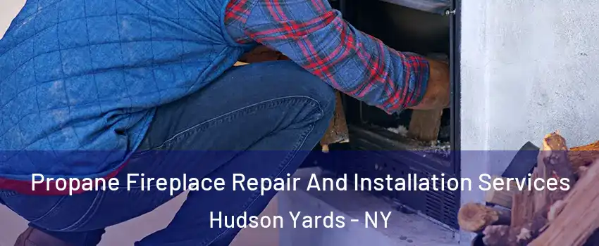 Propane Fireplace Repair And Installation Services Hudson Yards - NY