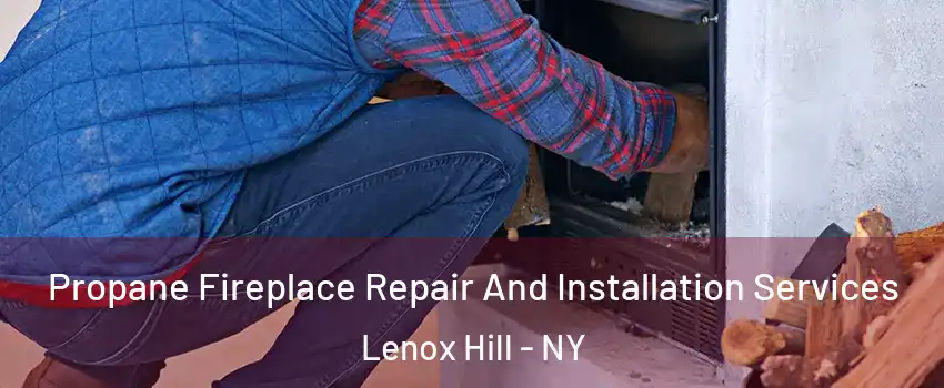 Propane Fireplace Repair And Installation Services Lenox Hill - NY