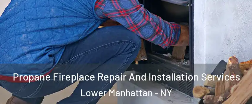 Propane Fireplace Repair And Installation Services Lower Manhattan - NY