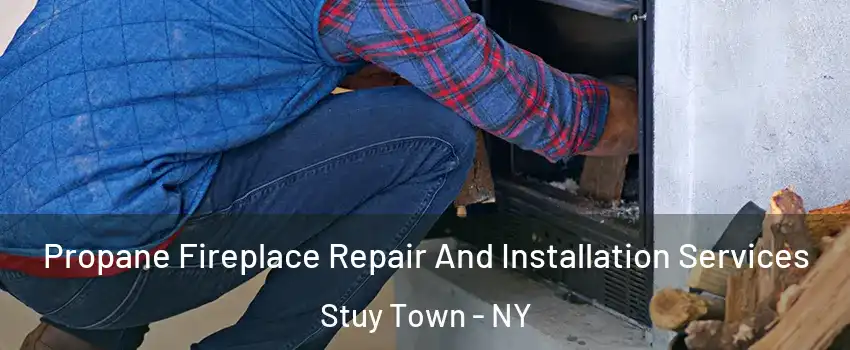 Propane Fireplace Repair And Installation Services Stuy Town - NY