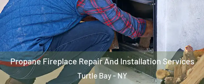 Propane Fireplace Repair And Installation Services Turtle Bay - NY