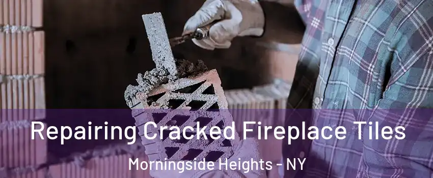 Repairing Cracked Fireplace Tiles Morningside Heights - NY