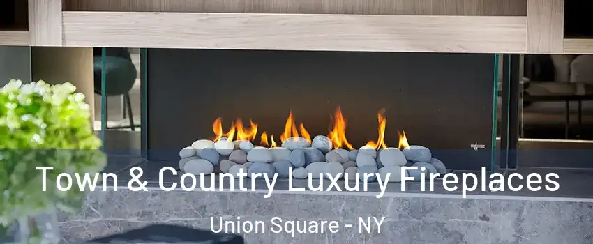 Town & Country Luxury Fireplaces Union Square - NY