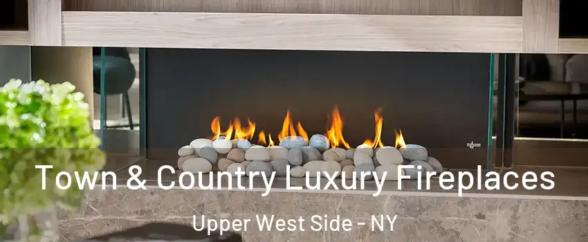 Town & Country Luxury Fireplaces Upper West Side - NY