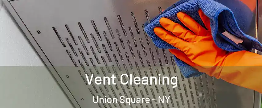 Vent Cleaning Union Square - NY