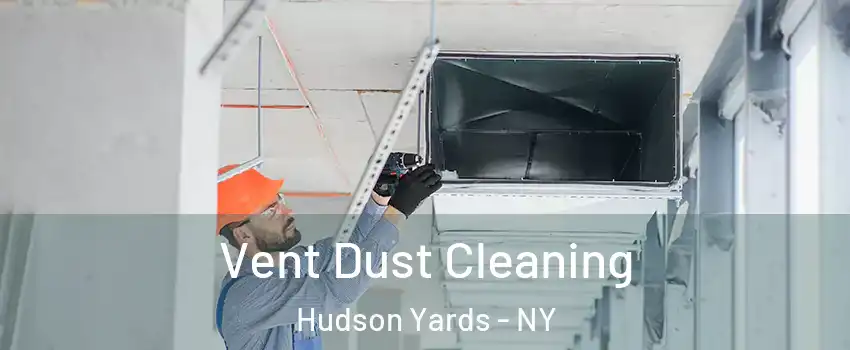 Vent Dust Cleaning Hudson Yards - NY