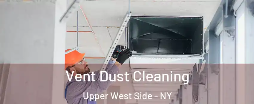 Vent Dust Cleaning Upper West Side - NY