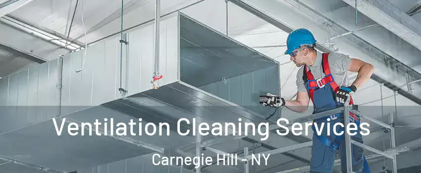 Ventilation Cleaning Services Carnegie Hill - NY