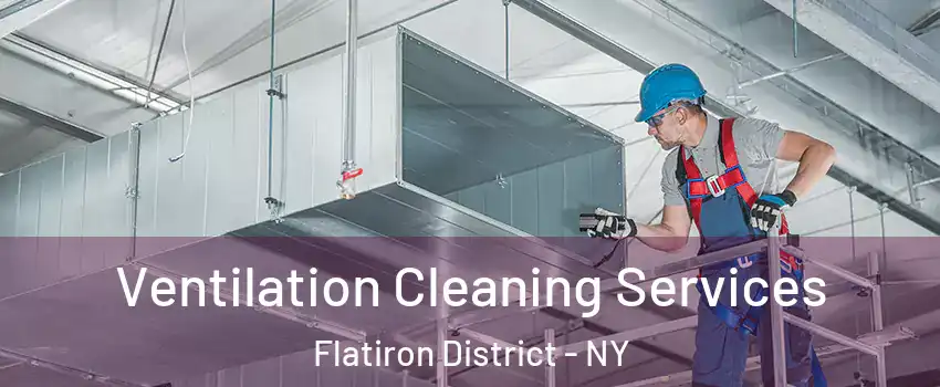 Ventilation Cleaning Services Flatiron District - NY