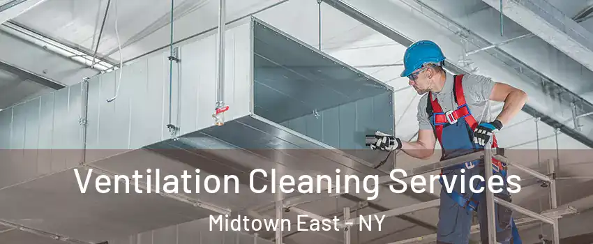 Ventilation Cleaning Services Midtown East - NY