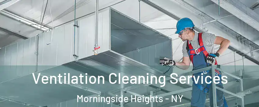 Ventilation Cleaning Services Morningside Heights - NY