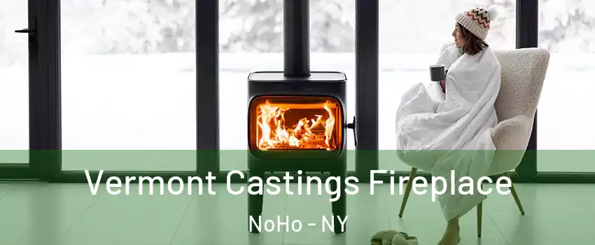 Vermont Castings Fireplace NoHo - NY