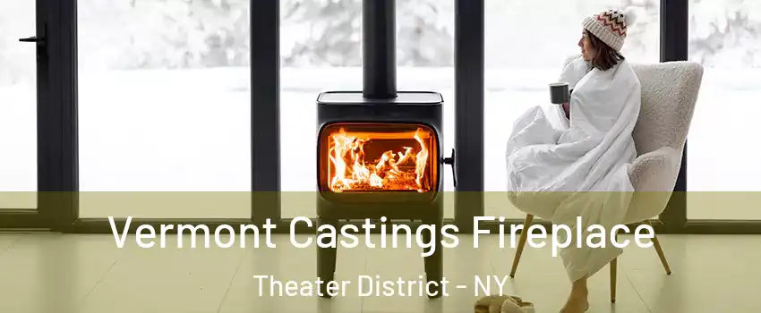 Vermont Castings Fireplace Theater District - NY