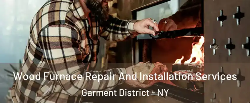 Wood Furnace Repair And Installation Services Garment District - NY