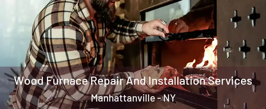 Wood Furnace Repair And Installation Services Manhattanville - NY