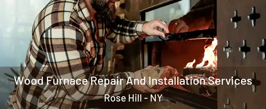 Wood Furnace Repair And Installation Services Rose Hill - NY