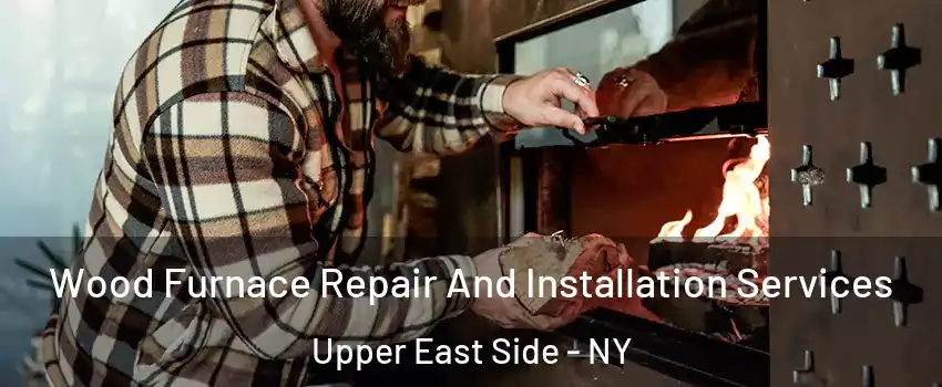 Wood Furnace Repair And Installation Services Upper East Side - NY